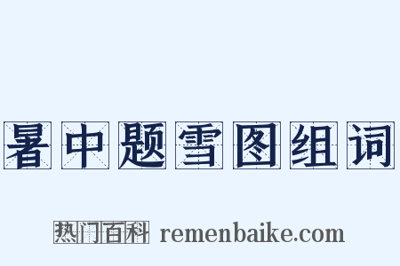 暑中题雪图组词是什么意思的图片